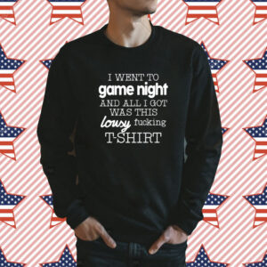I Went To Game Night And All I Got Was This Lousy Fucking Shirt