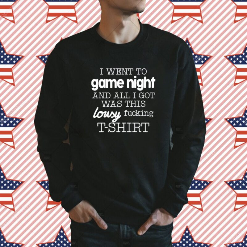 I Went To Game Night And All I Got Was This Lousy Fucking Shirt