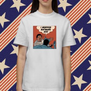 I Wupped Batman's Ass Shirt