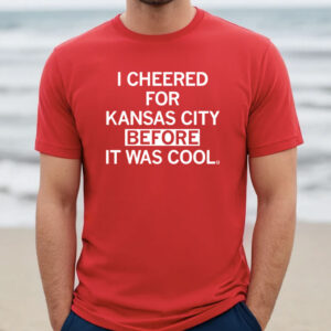 I cheered for Kansas City before it was cool Shirt