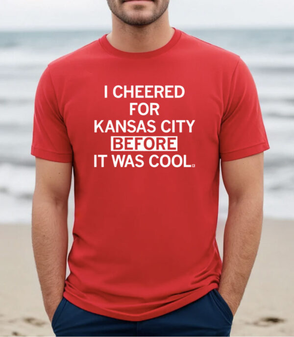 I cheered for Kansas City before it was cool Shirt