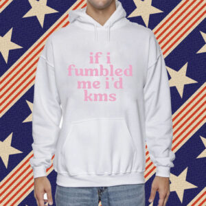If I Fumbled Me I’d Kms Shirt