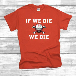 If We Die We Die Shirt