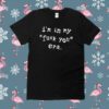 I'm In My Fuck You Era Shirt
