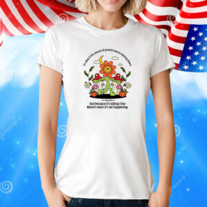 It's Okay If This Season Of Growth Means Slowing Down Shirt