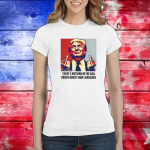 Juanita Broaddrick There're Nothing In The Gag Order About Sign Language Shirt