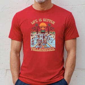 Life Is Better In Tallahassee Shirt