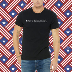 Listen To Detransitioners Shirt