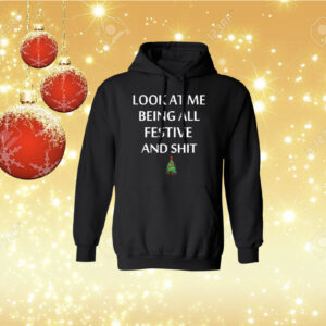 Look At Me Being All Festive And Shit Hoodie Shirt