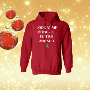 Look At Me Being All Festive And Shit Hoodie Shirt