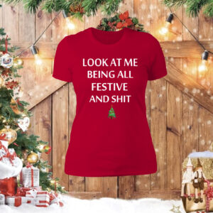 Look At Me Being All Festive And Shit Humorous Xmas Shirt