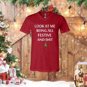 Look At Me Being All Festive And Shit Humorous Xmas Shirt