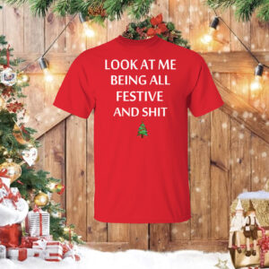 Look At Me Being All Festive And Shit Humorous Xmas Shirt