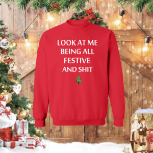 Look At Me Being All Festive And Shit Humorous Xmas Shirt