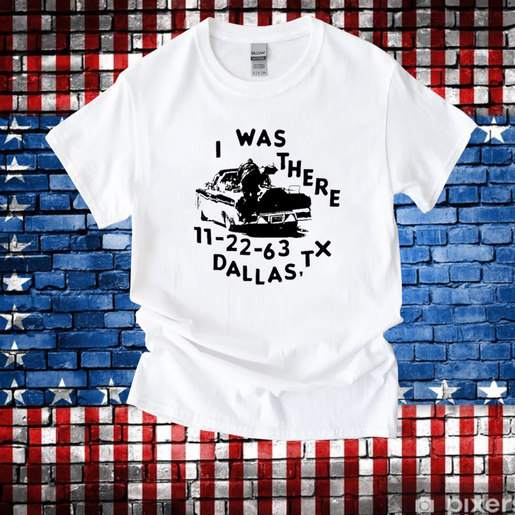 Low Level I Was There 11 22 63 Dallas Tx Shirt