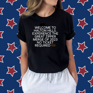 Macey Auger Wearing Welcome To Halton Hills Experience The Great Zipper Merge Of 2023 No Ticket Required Shirt