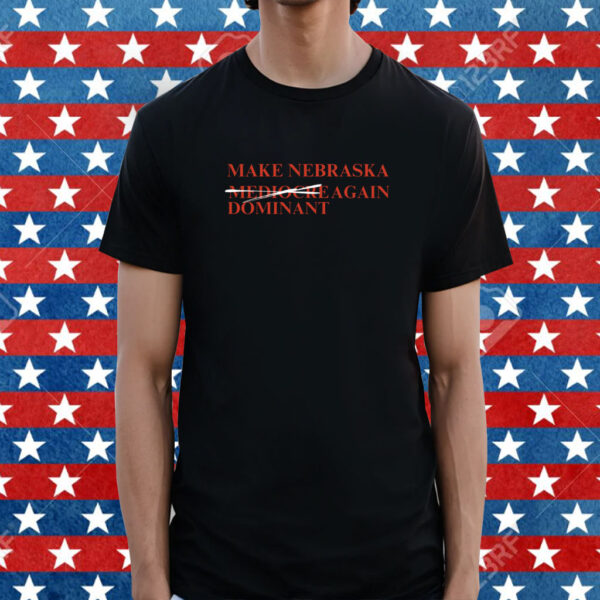 Make Nebraska Dominant Again Shirt