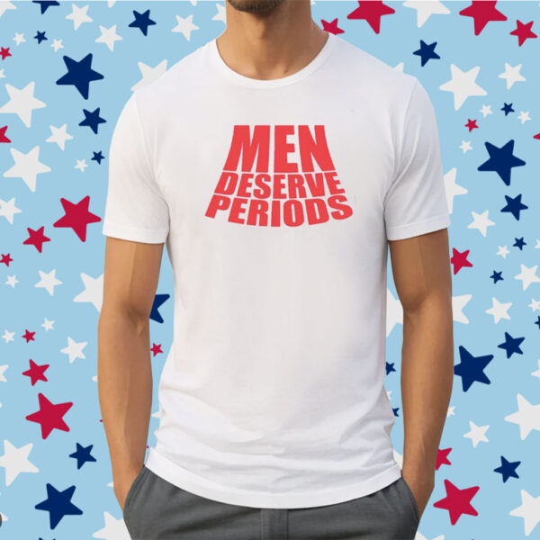 Men Deserve Periods Shirt