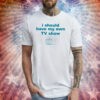Miley Cyrus I Should Have My Own Tv Show Shirt