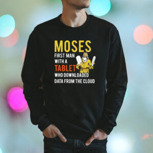 Moses First Man With A Tablet Who Downloaded Data From The Cloud Shirt