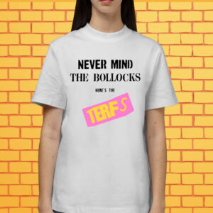 Official Never Mind The Bollocks Here's The Terfs T-Shirt