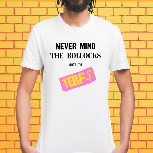 Official Never Mind The Bollocks Here's The Terfs T-Shirt