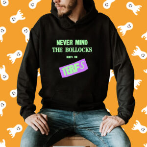 Never Mind The Bollocks Here's The Terfs Shirt