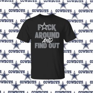 Official Dallas Cowboys Fuck Around And Find Out T-Shirt