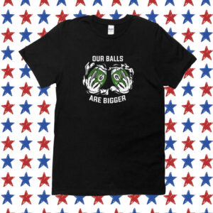 Our balls are bigger Green Bay Packers Shirt