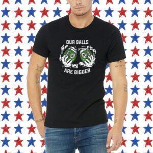 Our balls are bigger Green Bay Packers Shirt