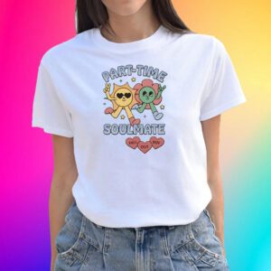 Part-Time Soulmate Tee Shirts