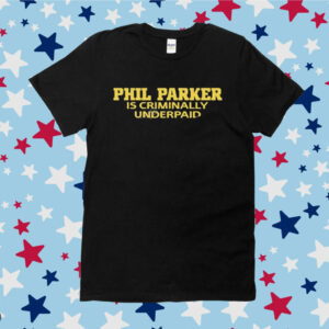Phil parker is criminally underpaid Shirt