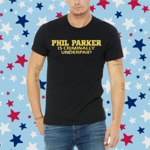 Phil parker is criminally underpaid Shirt