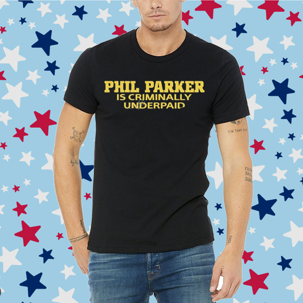 Phil parker is criminally underpaid Shirt