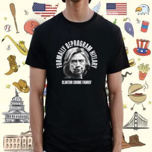 Reckless Patriot Gear Formally Deprogram Hitlary Clinton Crime Family Shirt