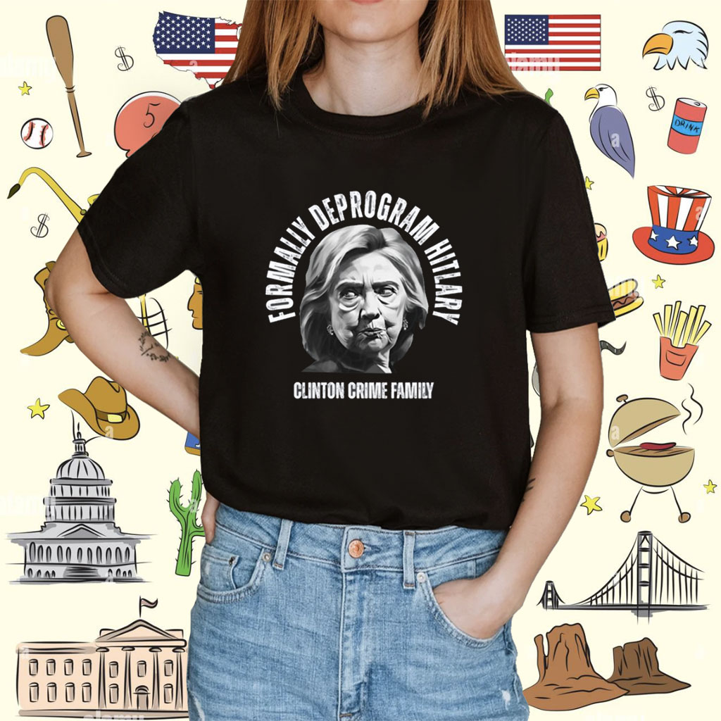 Reckless Patriot Gear Formally Deprogram Hitlary Clinton Crime Family Shirt