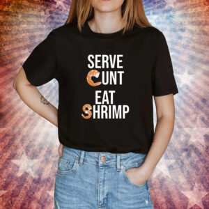 Serve Cunt Eat Shrimp Women TShirt