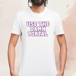 Use The Damn Portal Shirt