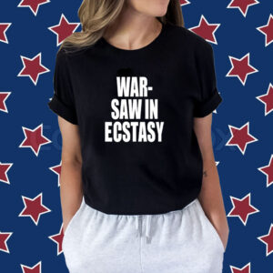 War Saw In Ecstasy Shirt