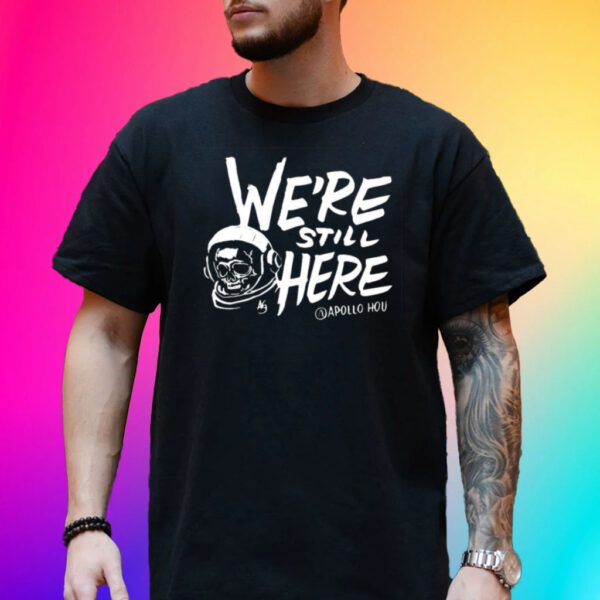 We’re Still Here Apollohou 2023 T-Shirt