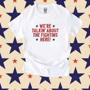 We're Talkin' About The Fightins Here Shirt