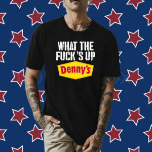 What The Fuck’s Up Denny's Live Shirt