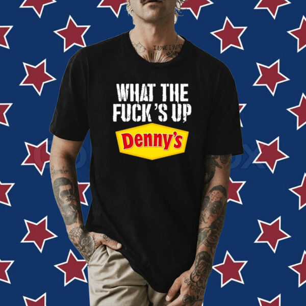 What The Fuck’s Up Denny's Live Shirt