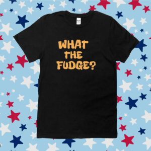 What The Fudge Shirt