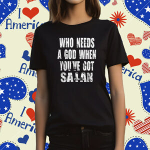 Who needs a god when you’ve got Satan Shirt