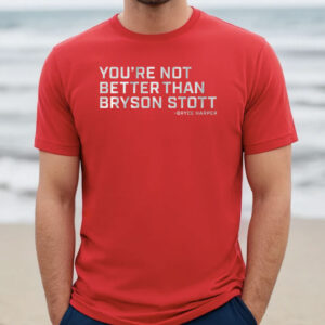 Youre Not Better Than Bryson Stott Philly Shirt