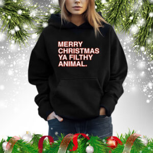 Merry Christmas Ya Filthy Animal Hoodie Shirt
