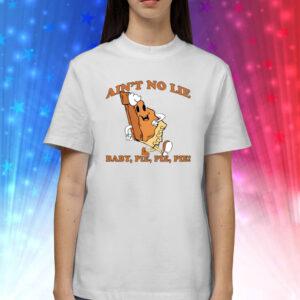 Ain't No Lie Pie Pie Pie Shirts