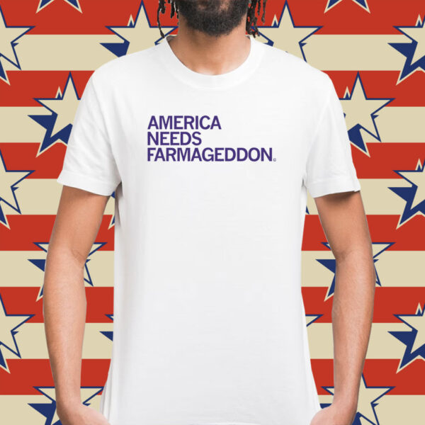 America Needs Farmageddon Shirt