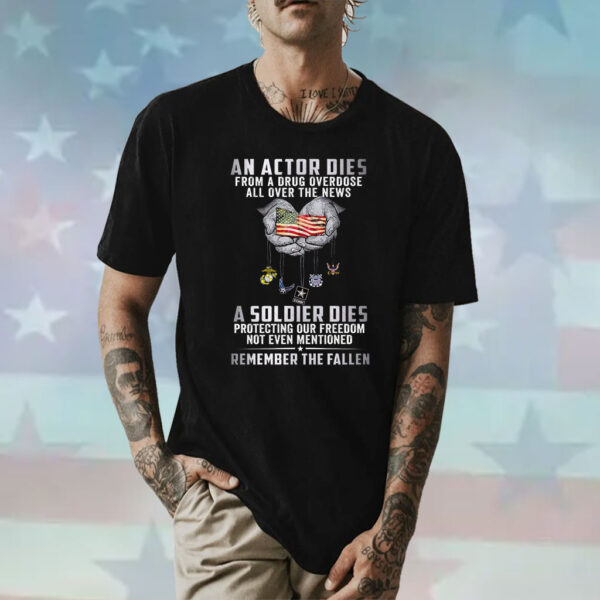 An Actor Dies From A Drug Overdose All Over The News A Soldier Dies Shirt